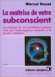 Cover of: La Maîtrise de votre subconscient : La Solutionn de vos problèmes personnels par l'auto-hypnose associée à la pensée créatrice