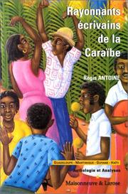 Cover of: Rayonnants écrivains de la Caraïbe: Haïti, Guadeloupe, Martinique, Guyane : anthologie et analyses