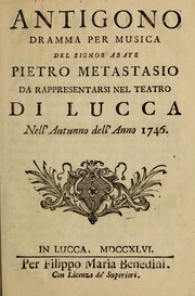 Cover of: Antigono: dramma per musica, del signor abate Pietro Metastasio, de rappresentarsi nel teatro di Lucca, nell'autunno dell'anno 1746