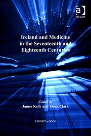 Ireland and medicine in the seventeenth and eighteenth centuries by Fiona Clark, James Kelly