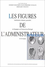 Cover of: Les figures de l'administrateur: institutions, réseaux, pouvoirs en Espagne, en France, et au Portugal, 16e-19e siècle