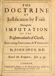 Cover of: The doctrine of justification by faith through the imputation of the righteousness of Christ, explained, confirmed, & vindicated by John Owen