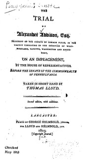 Cover of: The trial of Alexander Addison, esq.: president of the Courts of Common Pleas, in the circuit consisting of the counties of Westmoreland, Fayette, Washington and Allegheny : on an impeachment, by the House of Representatives, before the Senate of the commonwealth of Pennsylvania
