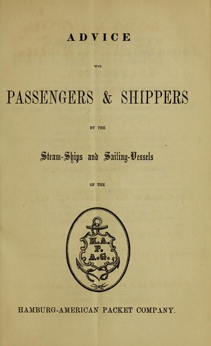 Advice to passengers & shippers by the steam-ships and sailing-vessels of the Hamburg-American Packet Company by Hamburg-Amerikanische Packetfahrt-Actien-Gesellschaft