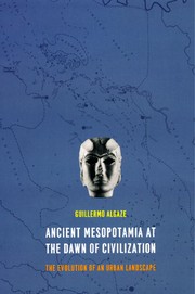 Ancient Mesopotamia at the dawn of civilization by Guillermo Algaze