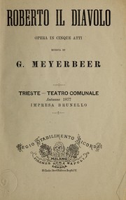 Cover of: Roberto il diavolo: opera in cinque atti.  Trieste - Teatro Comunale, autunno 1877.  Impresa Brunello