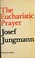 Cover of: The Eucharistic prayer