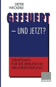 Cover of: Gefeuert - und jetzt? by Dieter Weckerle, Martin Bossert, Norbert Fliege, Thomas Klein