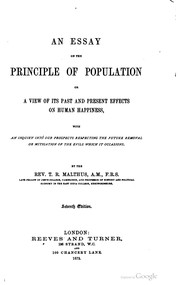 Cover of: An essay on the principle of population: or, A view of its past and present effects on human happiness; with an inquiry into our prospects respecting the future removal or mitigation of the evils which it occasions.