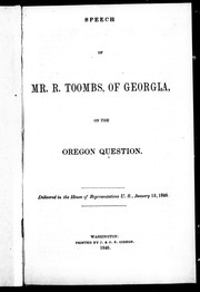 Cover of: Speech of Mr. R. Toombs, of Georgia, on the Oregon question: delivered in the House of Representatives, U.S., January 12, 1846.