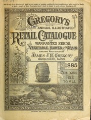 Cover of: Gregory's annual illustrated retail catalogue of warranted seeds, vegetable, flower and grain by James J.H. Gregory (Firm)
