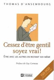 Cover of: Cessez d'être gentil soyez vrai! Etre avec les autres en restant soi-meme by Thomas d' Ansembourg