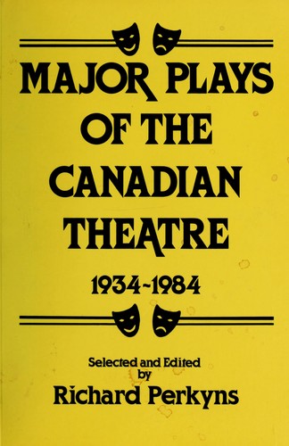 Major Plays of the Canadian Theatre 1934-1984 by Richard Perkyns