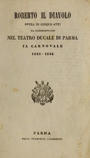 Cover of: Roberto il diavolo: opera in cinque atti, da rappresentarsi nel Teatro Ducale di Parma, il carnovale 1843-1844
