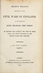 Cover of: Select tracts relating to the civil wars in England, in the reign of King Charles the First
