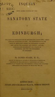 Cover of: Inquiry into some points of the sanatory state of Edinburgh: the rate of mortality of its inhabitants since 1780; their average duration of life; the differences in the rate of mortality among its different classes, and among the married and single; and its comparative eligibility as a place of residence, and for the education of children.