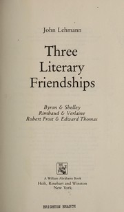 Cover of: Three literary friendships: Byron & Shelley, Rimbaud & Verlaine, Robert Frost & Edward Thomas
