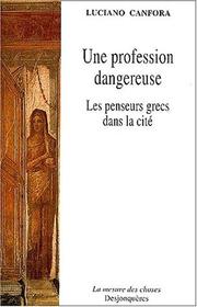 Cover of: Une profession dangereuse - Les penseurs grecs dans la cité