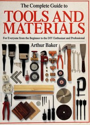Cover of: The Complete Guide to Tools and Materials by Arthur Baker