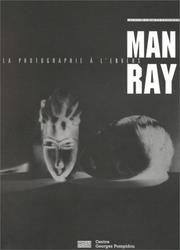 Cover of: Man Ray: la photographie à l'envers : album de l'exposition : exposition du Musée national d'art moderne/Centre de création industrielle, présentée au Grand Palais, Paris, du 29 avril au 29 juin 1998.