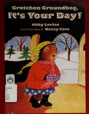 Gretchen Groundhog, it's your day! by Abby Levine