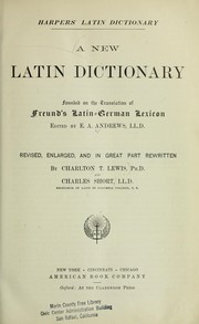 Cover of: Harpers' Latin dictionary.: A new Latin dictionary founded on the translation of Freund's Latin-German lexicon, ed. by E.A. Andrews, LL. D.