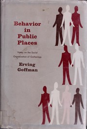 Cover of: Behavior in public places: notes on the social organization of gatherings.
