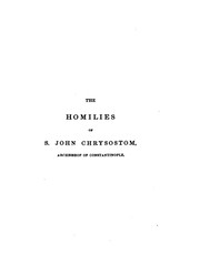 Cover of: The Homilies of S. John Chrysostom, Archbishop of Constantinople on the First Epistle of St ...