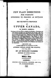 A few plain directions for persons intending to proceed as settlers to His Majesty's province of Upper Canada, in North America by English farmer settled in Upper Canada.