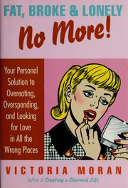 Cover of: Fat, broke & lonely no more: your personal solution to overeating, overspending, and looking for love in all the wrong places