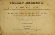 Cover of: Sacred harmony: consisting of a variety of tunes, adapted to the different metres in the Wesleyan Methodist hymn-book, and a few anthems and favourite pieces : selected from the most approved authors, ancient and modern, under the direction of the Conference of the Wesleyan Methodist Church in Canada
