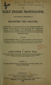 Cover of: On early English pronunciation: with especial reference to Shakespeare and Chaucer : containing an investigation of the correspondence of writing with speech in England from the Anglosaxon period to the present day :  preceded by a systematic notation of all spoken sounds by means of the ordinary printing types : including a rearrangement of Prof. F.J. Child's memoirs on the language of Chaucer and Gower, and reprints of the rare tracts by Salesbury on English, 1547, and Welch, 1567, and by Barclay on French, 1521