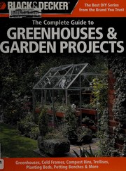 The Complete Guide To Greenhouses & Garden Projects by Black & Decker Corporation (Towson, Md.)