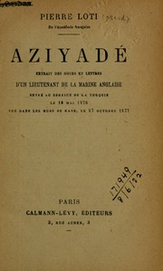 Cover of: Aziyadé extrait des notes et lettres d'un lieutenant de la marine anglaise, entré au service de la Turquie le 10 mai 1876, tué dans les murs de Kars, le 27 octobre 1877 [par] Pie rre Loti.