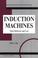 Cover of: Induction machines, their behavior and uses