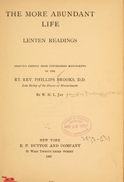 Cover of: The more abundant life: Lenten readings, selected chiefly from unpublished manuscripts of the Rev. Phillips Brooks ...