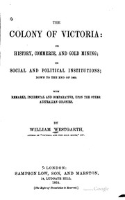 Cover of: The colony of Victoria: its history, commerce, and gold mining; its social and political institutions; down to the end of 1863. With remarks, incidental and comparative, upon the other Australian colonies.
