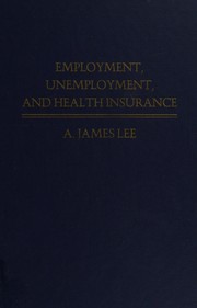 Cover of: Employment, unemployment, and health insurance: behavioral and descriptive analysis of health insurance loss due to unemployment
