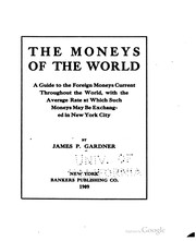 Cover of: The moneys of the world: a guide to the foreign moneys current throughout the world, with the average rate at which such moneys may be exchanged in New York city