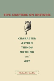 Cover of: Five chapters on rhetoric: character, action, things, nothing, and art