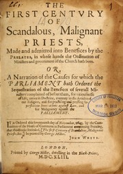 Cover of: The first century of scandalous, malignant priests, made and admitted into benefices by the prelates, in whose hands the ordination of ministers and government of the Church hath been by John White