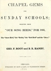 Cover of: Chapel gems for Sunday schools: selected from "Our song birds" for 1866 : the Snow bird, the Robin, the Red bird, and the Dove