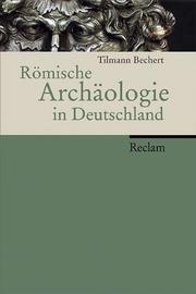 Cover of: Römische Archäologie in Deutschland. Geschichte, Denkmäler, Museen. by Tilmann Bechert