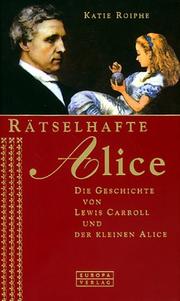 Cover of: Rätselhafte Alice. Die Geschichte von Lewis Carroll und der kleinen Alice. by Katie Roiphe