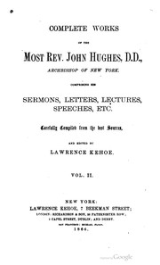 Cover of: Complete Works Of The Most Rev. John Hughes, Archbishop Of New York Comprising His Sermons, Letters, Lectures, Speeches, Etc.: Volume 2