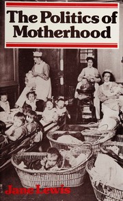 Cover of: Politics of Motherhood: Child and Maternal Welfare in England, 1900-1939