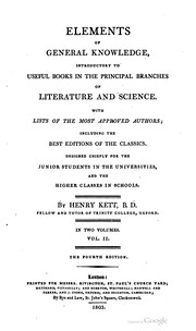 Cover of: Elements of general knowledge: introductory to useful books in the principal branches of literature and science. With lists of the most approved authors; including the best editions of th classics. Designed chiefly for the junior students in the universities, and the higher classes in schools.