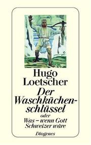 Cover of: Der Waschküchenschlüssel, oder, Was-wenn Gott Schweizer wäre by Hugo Loetscher, Hugo Loetscher