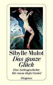 Cover of: Das ganze Glück: Eine Liebesgeschichte - Mit einem Hafis-Orakel im Anhang