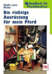 Cover of: Die richtige Ausrüstung für mein Pferd. Handbuch für Pferdebesitzer.